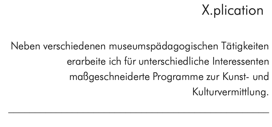 X.plication  Neben verschiedenen museumspädagogischen Tätigkeiten erarbeite ich für unterschiedliche Interessenten maßgeschneiderte Programme zur Kunst- und Kulturvermittlung. _________________________________________________ 